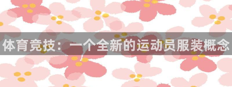 一竞技官网下载娱乐：体育竞技：一个全新的运动员服装概